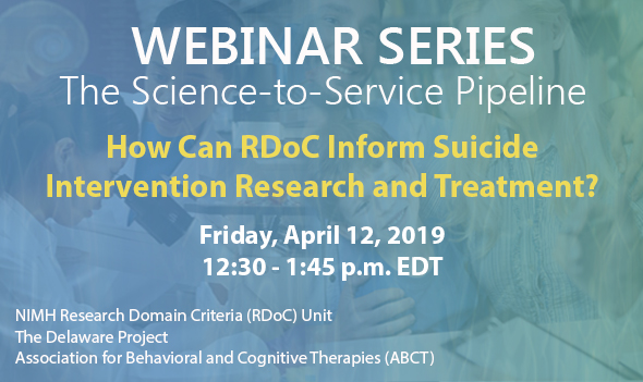 RDoC ABCT Webinar: How Can RDoC Inform Suicide Intervention Research and Treatment? April 12, 2019 12:30 pm